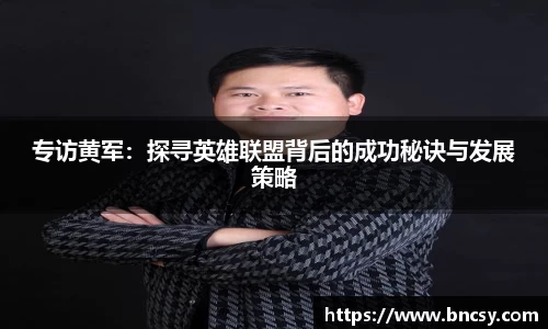 专访黄军：探寻英雄联盟背后的成功秘诀与发展策略