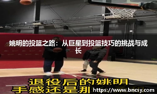 姚明的投篮之路：从巨星到投篮技巧的挑战与成长