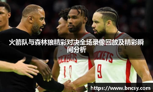 火箭队与森林狼精彩对决全场录像回放及精彩瞬间分析