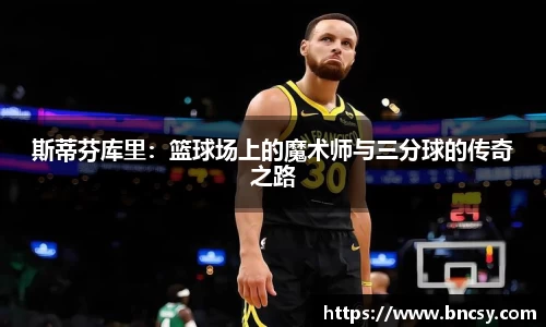 斯蒂芬库里：篮球场上的魔术师与三分球的传奇之路
