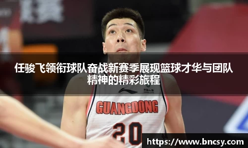 任骏飞领衔球队奋战新赛季展现篮球才华与团队精神的精彩旅程