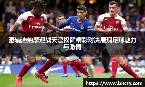 基辅迪纳摩迎战天津权健精彩对决展现足球魅力与激情
