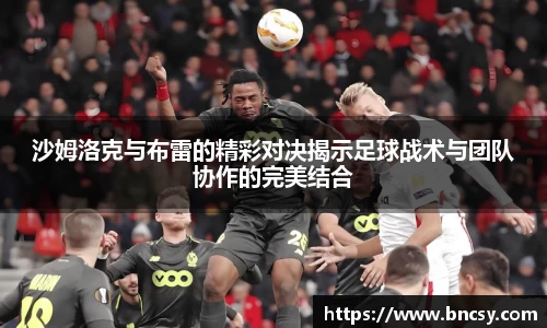 沙姆洛克与布雷的精彩对决揭示足球战术与团队协作的完美结合