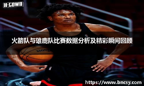火箭队与雄鹿队比赛数据分析及精彩瞬间回顾