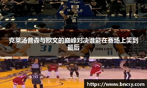克莱汤普森与欧文的巅峰对决谁能在赛场上笑到最后